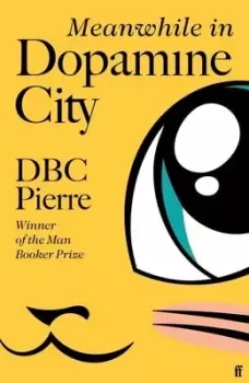 Image of Meanwhile in Dopamine City by D. B. C. Pierre