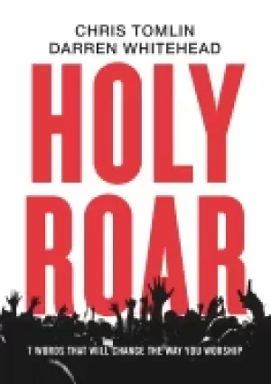 Image of holy roar 7 words that will change the way you worship tomlin chris and whi