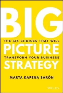Image of Big Picture Strategy : The Six Choices That Will Transform Your Business