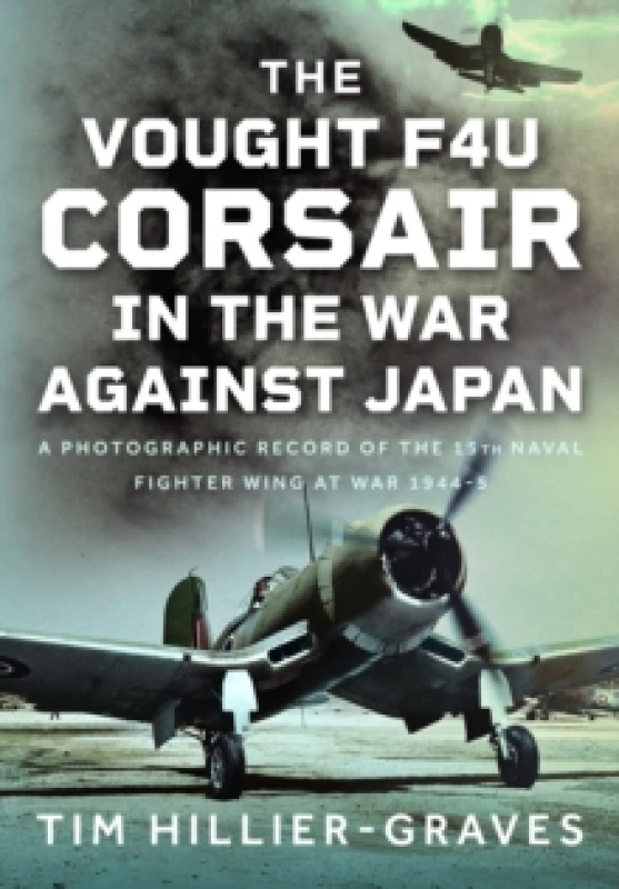 Image of The Vought F4U Corsair in the War Against Japan. Hardback. By Tim HillierGraves Books