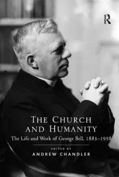 Image of The Church and HumanityThe Life and Work of George Bell 18831958