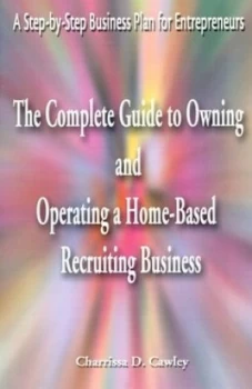Image of The Complete Guide to Owning and Operating a Home-Based Recruiting Business by Charrissa Cawley Book