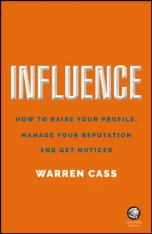 Image of Influence : How to Raise Your Profile, Manage Your Reputation and Get Noticed
