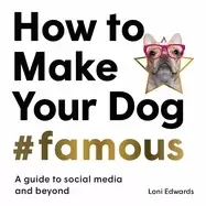 Image of how to make your dog famous a guide to social media and beyond