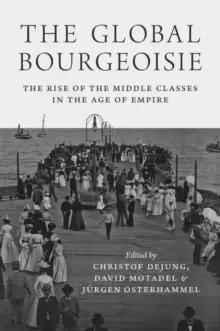 Image of The Global Bourgeoisie : The Rise of the Middle Classes in the Age of Empire