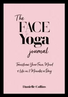 Image of The Face Yoga Journal : Transform Your Face, Mind & Life in 2 Minutes a Day