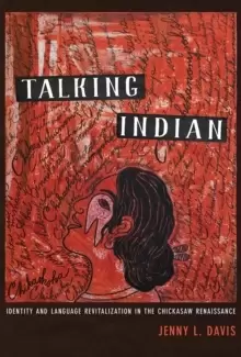 Image of Talking Indian : Identity and Language Revitalization in the Chickasaw Renaissance