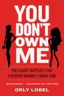 Image of You Don't Own Me : The Court Battles That Exposed Barbie's Dark Side