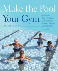 Image of Make The Pool Your Gym : No-Impact Water Workouts for Getting Fit, Building Strength and Rehabbing from Injury