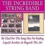 Image of Incredible String Band - Be Glad For The Song Has No Ending/Liquid Acrobat As Regards (Music CD)