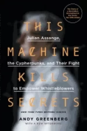 Image of this machine kills secrets julian assange the cypherpunks and their fight t