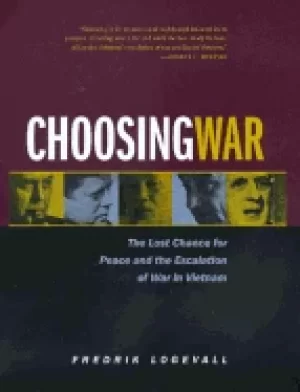 Image of choosing war the lost chance for peace and the escalation of war in vietnam