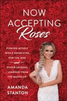 Image of Now Accepting Roses : Finding Myself While Searching for the One . . . and Other Lessons I Learned from The Bachelor
