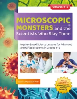Image of Microscopic Monsters and the Scientists Who Slay ThemInquiry-Based Science Lessons for Advanced and Gifted Students in Grades 4-5