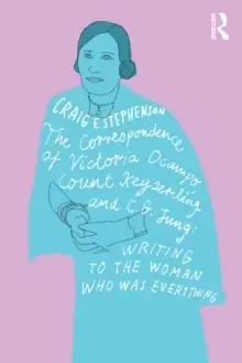 Image of The Correspondence of Victoria Ocampo, Count Keyserling and C. G. Jung : Writing to the Woman Who Was Everything