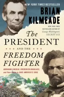Image of The President And The Freedom Fighter : Abraham Lincoln, Frederick Douglass, and Their Battle to Save America's Soul