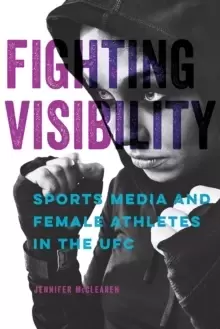 Image of Fighting Visibility : Sports Media and Female Athletes in the UFC