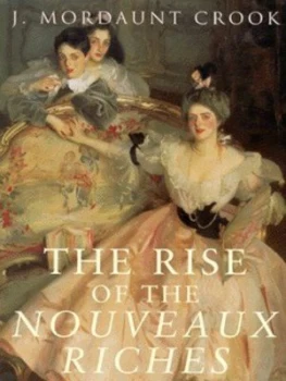 Image of The Rise of the Nouveaux Riches by J. Mordaunt Crook Hardback