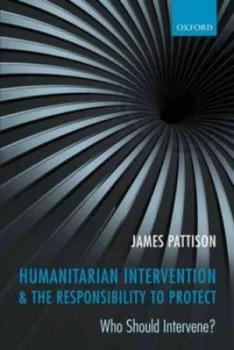 Image of Humanitarian Intervention and the Responsibility to Protect by James Pattison Book