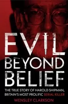 Image of Evil Beyond Belief : The True Story of Harold Shipman, Britains most prolific serial killer