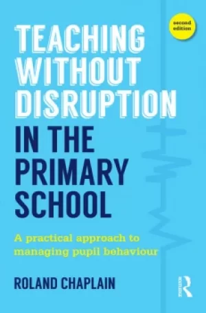 Image of Teaching Without Disruption in the Primary SchoolA practical approach to managing pupil behaviour