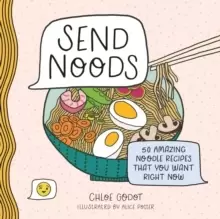 Image of Send Noods : 50 Amazing Noodle Recipes That You Want Right Now
