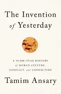 Image of invention of yesterday a 50 000 year history of human culture conflict and