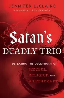 Image of Satans Deadly Trio : Defeating the Deceptions of Jezebel, Religion and Witchcraft