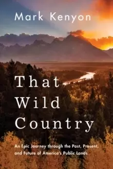 Image of That Wild Country : An Epic Journey through the Past, Present, and Future of America's Public Lands