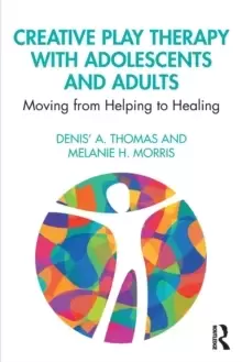 Image of Creative Play Therapy with Adolescents and Adults : Moving from Helping to Healing