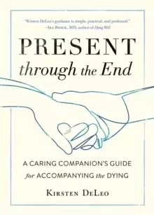 Image of Present through the End : Heart Advice for Accompanying the Dying