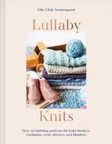 Image of Lullaby Knits : Over 20 knitting patterns for baby booties, cardigans, vests, dresses and blankets