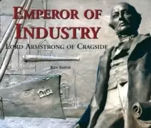 Image of Emperor of Industry : Lord Armstrong of Cragside