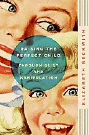 Image of raising the perfect child through guilt and manipulation