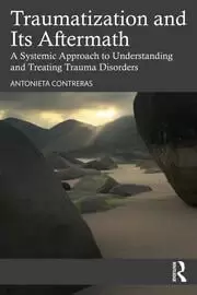 Image of Traumatization and Its Aftermath A Systemic Approach to Understanding and Treating Trauma Disorders