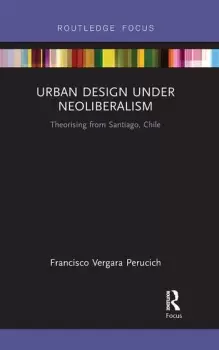 Image of Urban Design Under NeoliberalismTheorising from Santiago Chile