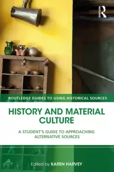 Image of History and Material CultureA Student's Guide to Approaching Alternative Sources