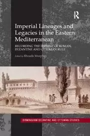Image of Imperial Lineages and Legacies in the Eastern Mediterranean Recording the Imprint of Roman Byzantine and Ottoman Rule