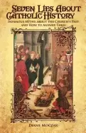 Image of seven lies about catholic history infamous myths about the churchs past and