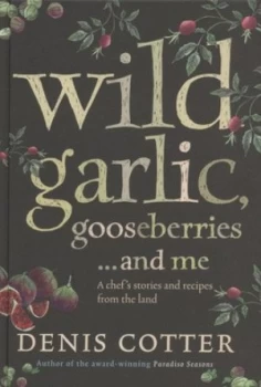 Image of Wild Garlic Gooseberries - and Me by Denis Cotter Hardback