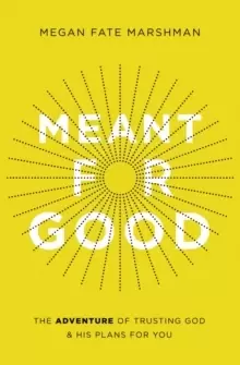 Image of Meant for Good : The Adventure of Trusting God and His Plans for You