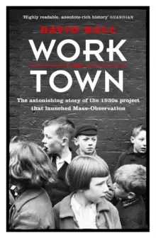 Image of Worktown : The Astonishing Story of the Project that launched Mass Observation