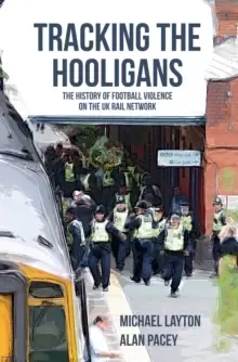 Image of Tracking the Hooligans : The History of Football Violence on the UK Rail Network