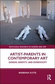 Image of Artist-Parents in Contemporary Art Gender Identity and Domesticity