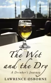 Image of The Wet And The Dry : A Drinker's Journey