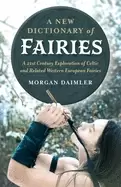 Image of new dictionary of fairies a a 21st century exploration of celtic and rel