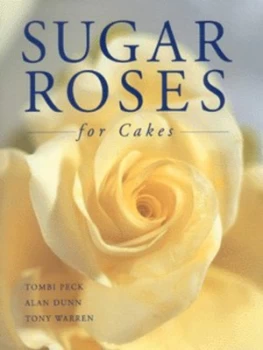 Image of Sugar Roses for Cakes by Tombi Peck and Alan Dunn and Tony Warren Hardback