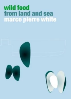 Image of Wild Food from Land and Sea by Marco Pierre White Paperback