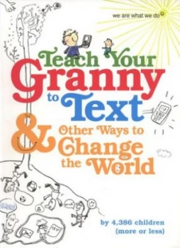 Image of Teach Your Granny to Text and Other Ways to Change the World by Tanis Taylor and We Are What We Do Paperback