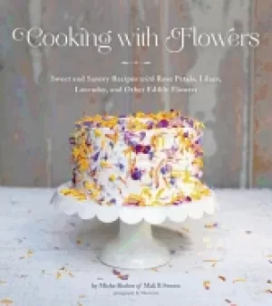 Image of cooking with flowers sweet and savory recipes with rose petals lilacs laven
